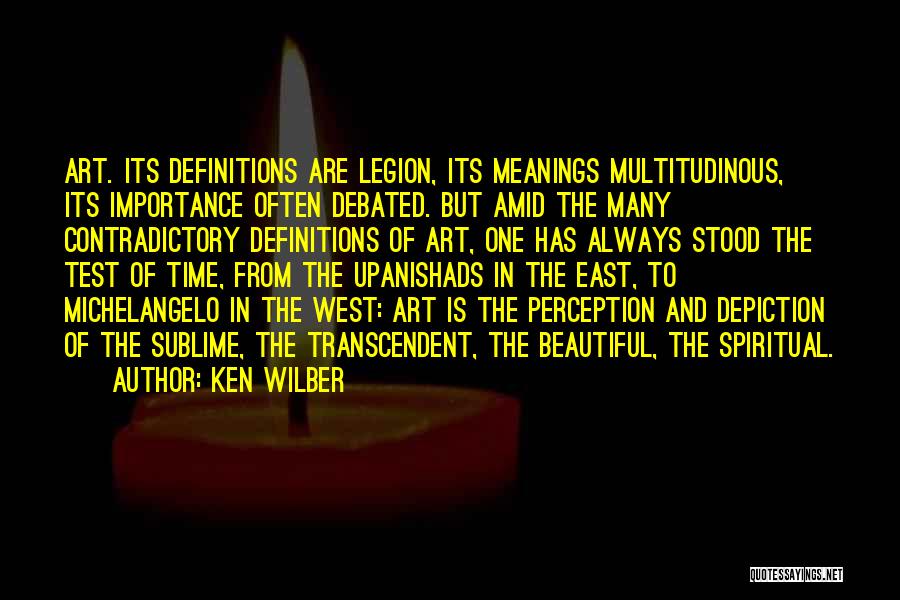 Ken Wilber Quotes: Art. Its Definitions Are Legion, Its Meanings Multitudinous, Its Importance Often Debated. But Amid The Many Contradictory Definitions Of Art,