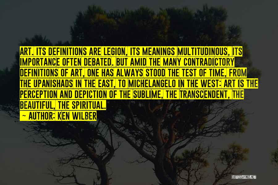 Ken Wilber Quotes: Art. Its Definitions Are Legion, Its Meanings Multitudinous, Its Importance Often Debated. But Amid The Many Contradictory Definitions Of Art,