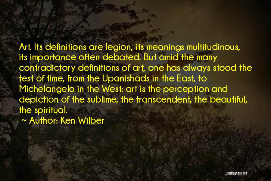 Ken Wilber Quotes: Art. Its Definitions Are Legion, Its Meanings Multitudinous, Its Importance Often Debated. But Amid The Many Contradictory Definitions Of Art,