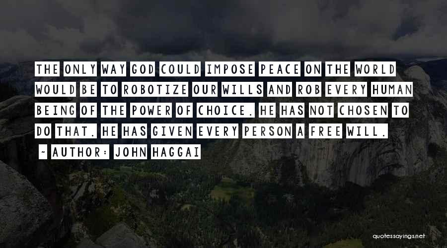 John Haggai Quotes: The Only Way God Could Impose Peace On The World Would Be To Robotize Our Wills And Rob Every Human