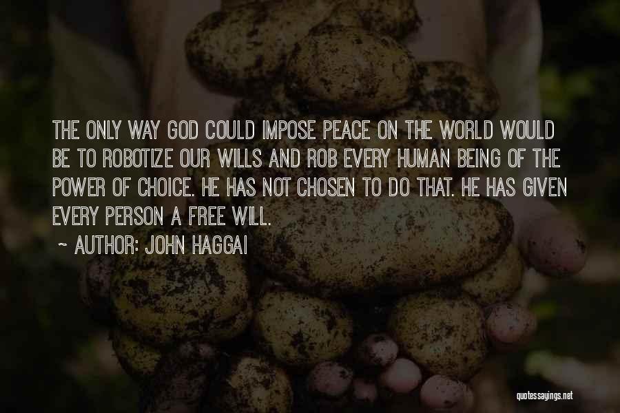 John Haggai Quotes: The Only Way God Could Impose Peace On The World Would Be To Robotize Our Wills And Rob Every Human