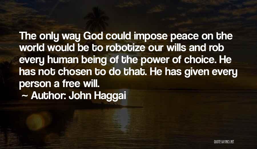 John Haggai Quotes: The Only Way God Could Impose Peace On The World Would Be To Robotize Our Wills And Rob Every Human