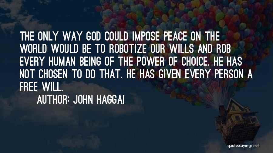 John Haggai Quotes: The Only Way God Could Impose Peace On The World Would Be To Robotize Our Wills And Rob Every Human