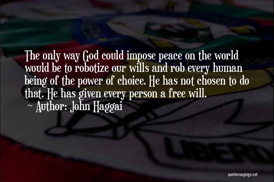 John Haggai Quotes: The Only Way God Could Impose Peace On The World Would Be To Robotize Our Wills And Rob Every Human