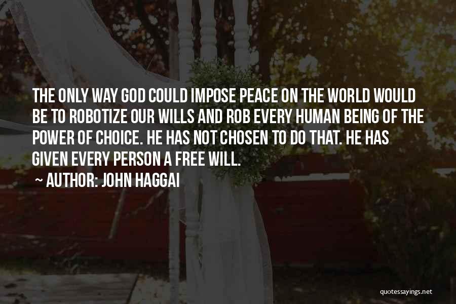 John Haggai Quotes: The Only Way God Could Impose Peace On The World Would Be To Robotize Our Wills And Rob Every Human