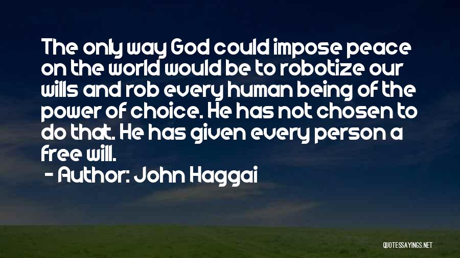 John Haggai Quotes: The Only Way God Could Impose Peace On The World Would Be To Robotize Our Wills And Rob Every Human