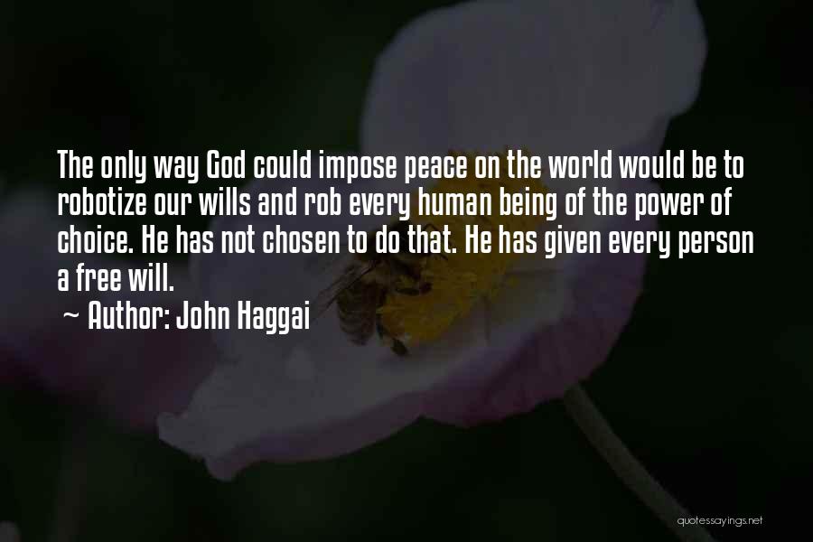 John Haggai Quotes: The Only Way God Could Impose Peace On The World Would Be To Robotize Our Wills And Rob Every Human