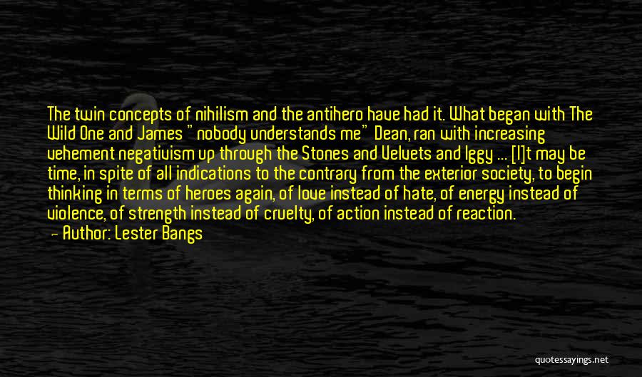 Lester Bangs Quotes: The Twin Concepts Of Nihilism And The Antihero Have Had It. What Began With The Wild One And James Nobody