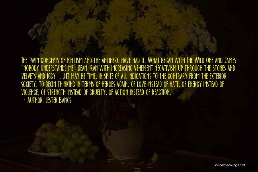 Lester Bangs Quotes: The Twin Concepts Of Nihilism And The Antihero Have Had It. What Began With The Wild One And James Nobody