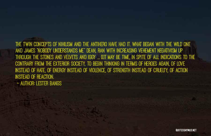 Lester Bangs Quotes: The Twin Concepts Of Nihilism And The Antihero Have Had It. What Began With The Wild One And James Nobody