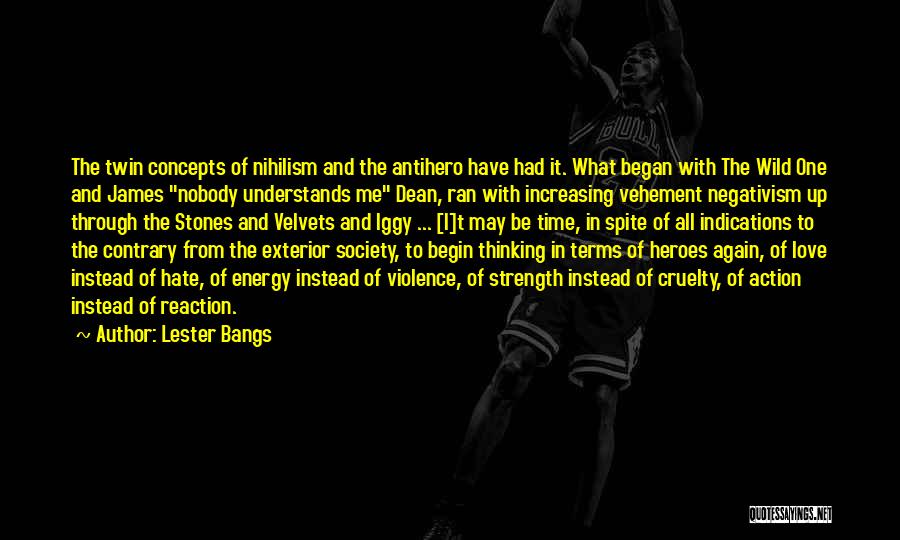 Lester Bangs Quotes: The Twin Concepts Of Nihilism And The Antihero Have Had It. What Began With The Wild One And James Nobody