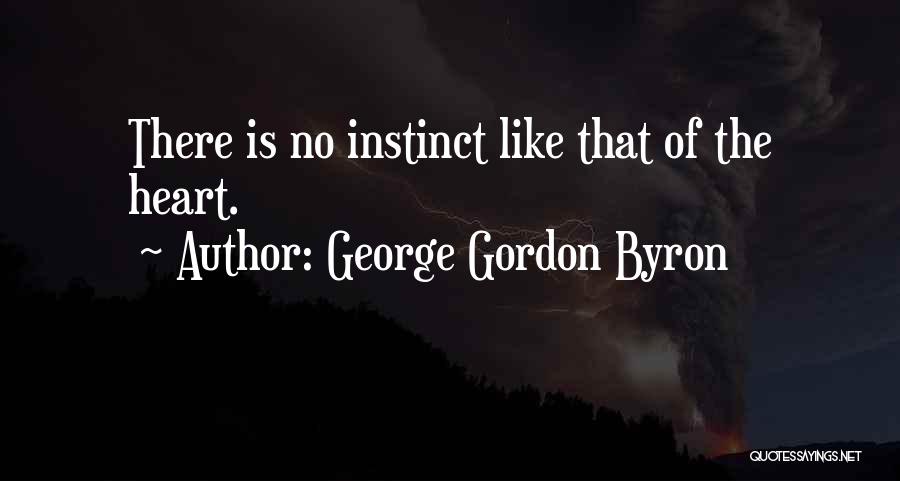 George Gordon Byron Quotes: There Is No Instinct Like That Of The Heart.