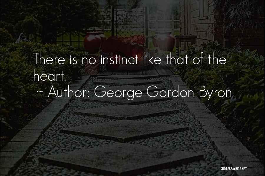 George Gordon Byron Quotes: There Is No Instinct Like That Of The Heart.