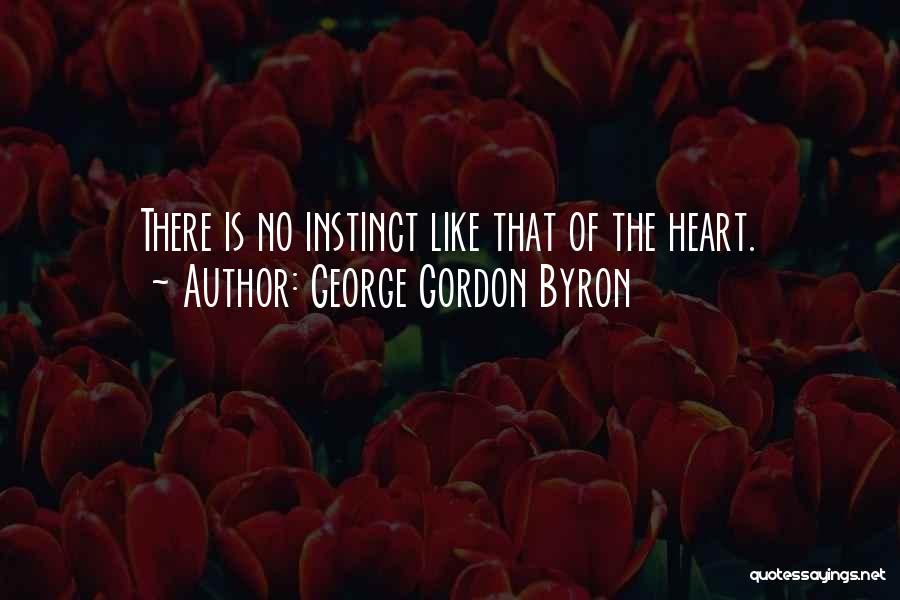 George Gordon Byron Quotes: There Is No Instinct Like That Of The Heart.