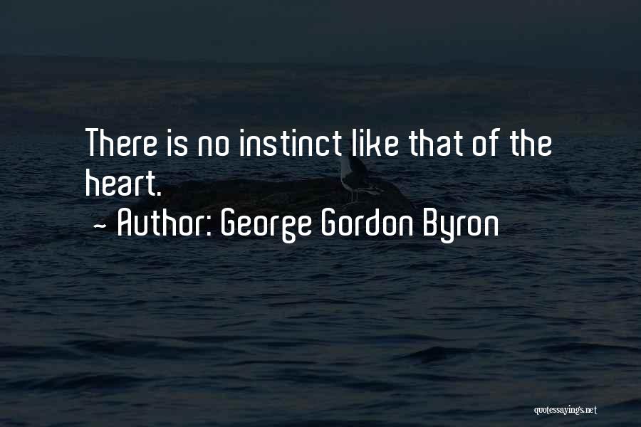 George Gordon Byron Quotes: There Is No Instinct Like That Of The Heart.