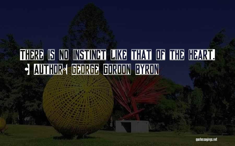 George Gordon Byron Quotes: There Is No Instinct Like That Of The Heart.