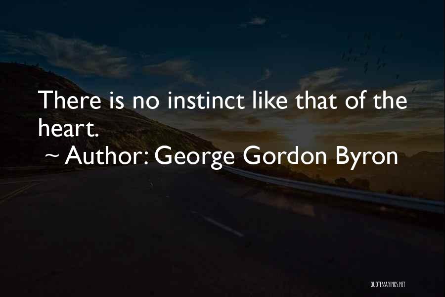 George Gordon Byron Quotes: There Is No Instinct Like That Of The Heart.