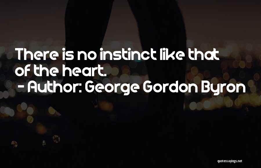 George Gordon Byron Quotes: There Is No Instinct Like That Of The Heart.