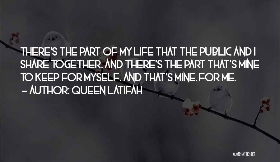 Queen Latifah Quotes: There's The Part Of My Life That The Public And I Share Together. And There's The Part That's Mine To