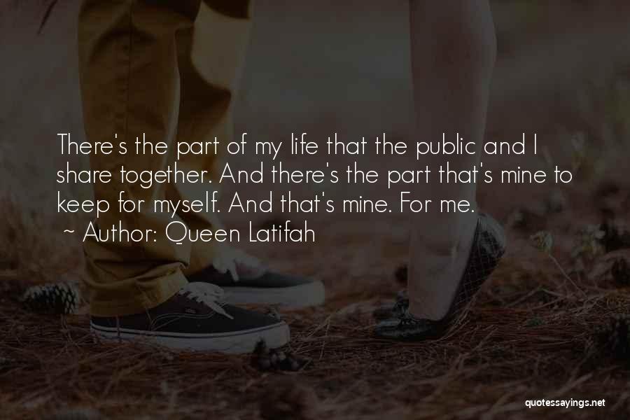 Queen Latifah Quotes: There's The Part Of My Life That The Public And I Share Together. And There's The Part That's Mine To