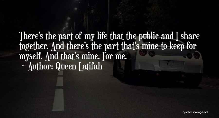 Queen Latifah Quotes: There's The Part Of My Life That The Public And I Share Together. And There's The Part That's Mine To