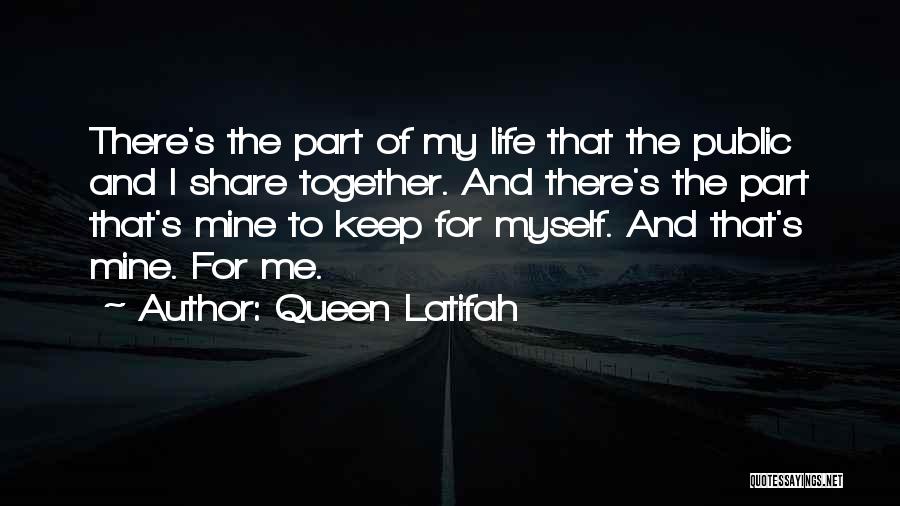 Queen Latifah Quotes: There's The Part Of My Life That The Public And I Share Together. And There's The Part That's Mine To