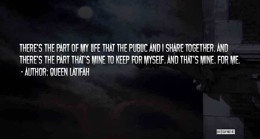 Queen Latifah Quotes: There's The Part Of My Life That The Public And I Share Together. And There's The Part That's Mine To