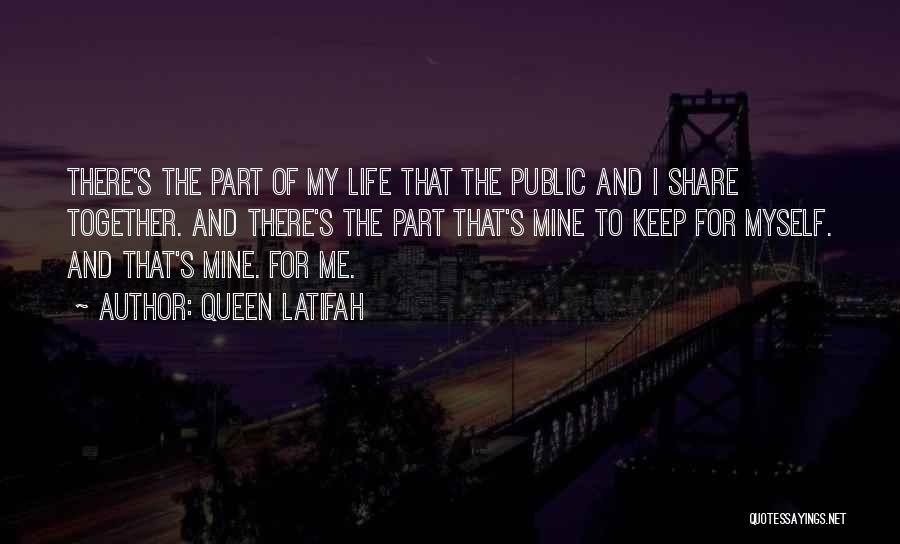 Queen Latifah Quotes: There's The Part Of My Life That The Public And I Share Together. And There's The Part That's Mine To