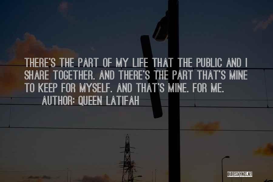 Queen Latifah Quotes: There's The Part Of My Life That The Public And I Share Together. And There's The Part That's Mine To