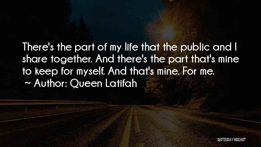 Queen Latifah Quotes: There's The Part Of My Life That The Public And I Share Together. And There's The Part That's Mine To