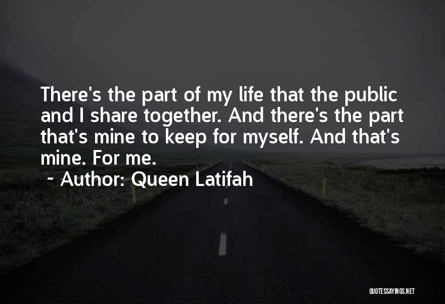 Queen Latifah Quotes: There's The Part Of My Life That The Public And I Share Together. And There's The Part That's Mine To