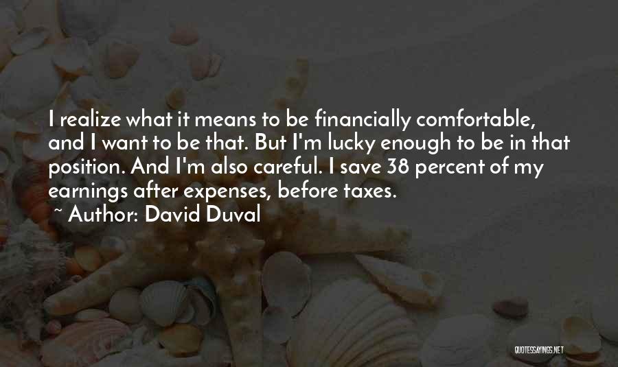 David Duval Quotes: I Realize What It Means To Be Financially Comfortable, And I Want To Be That. But I'm Lucky Enough To