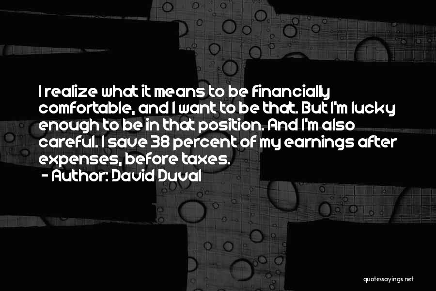 David Duval Quotes: I Realize What It Means To Be Financially Comfortable, And I Want To Be That. But I'm Lucky Enough To