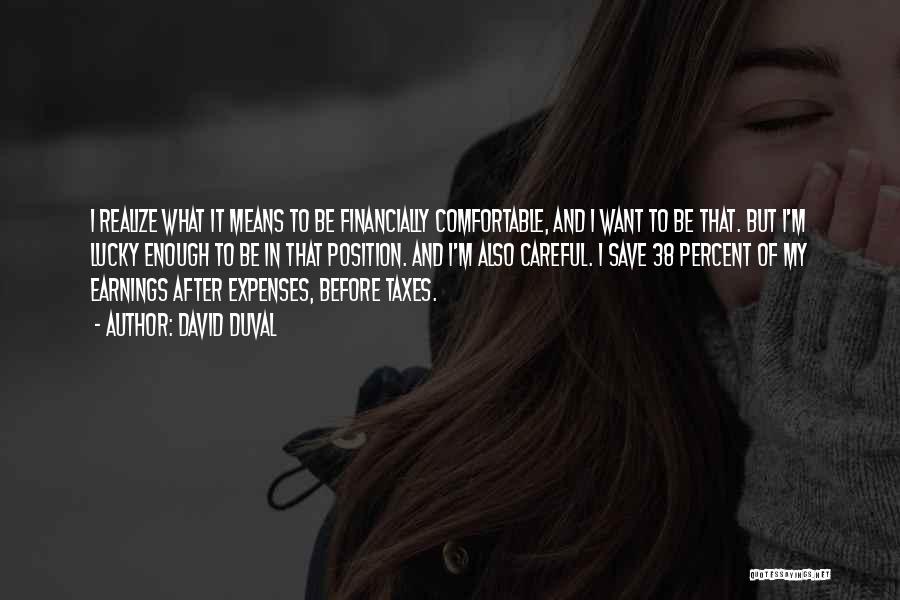 David Duval Quotes: I Realize What It Means To Be Financially Comfortable, And I Want To Be That. But I'm Lucky Enough To