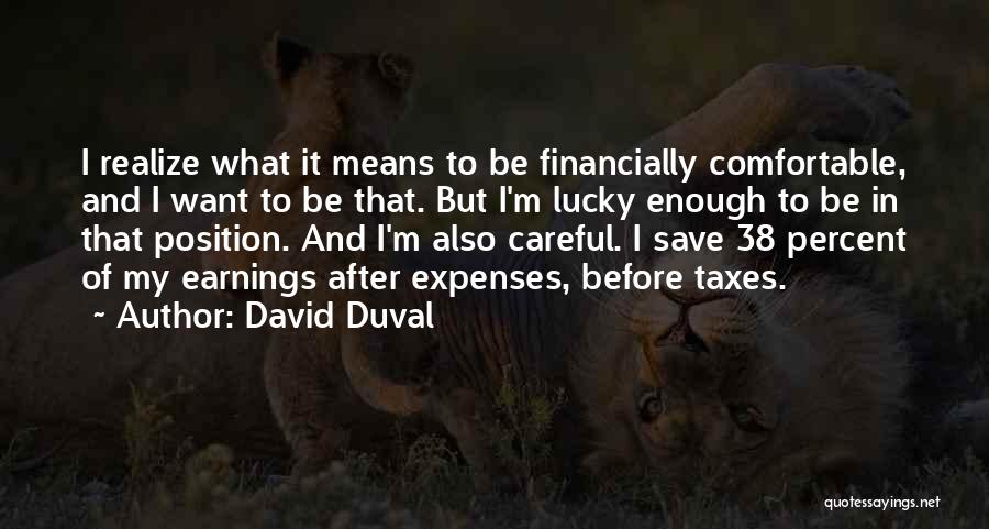 David Duval Quotes: I Realize What It Means To Be Financially Comfortable, And I Want To Be That. But I'm Lucky Enough To