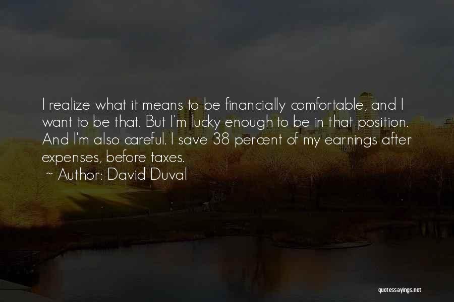 David Duval Quotes: I Realize What It Means To Be Financially Comfortable, And I Want To Be That. But I'm Lucky Enough To