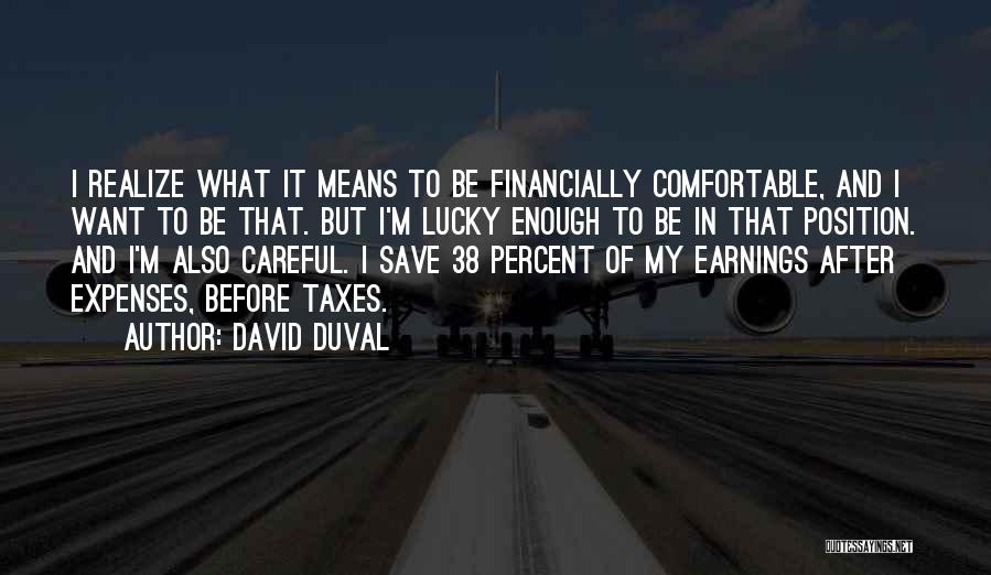David Duval Quotes: I Realize What It Means To Be Financially Comfortable, And I Want To Be That. But I'm Lucky Enough To