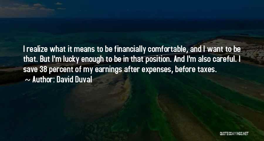 David Duval Quotes: I Realize What It Means To Be Financially Comfortable, And I Want To Be That. But I'm Lucky Enough To