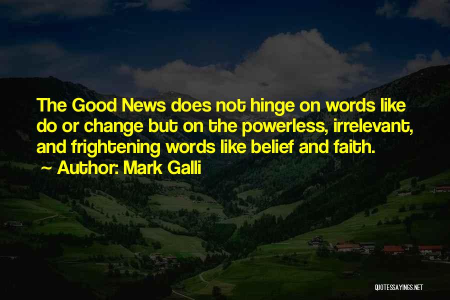 Mark Galli Quotes: The Good News Does Not Hinge On Words Like Do Or Change But On The Powerless, Irrelevant, And Frightening Words