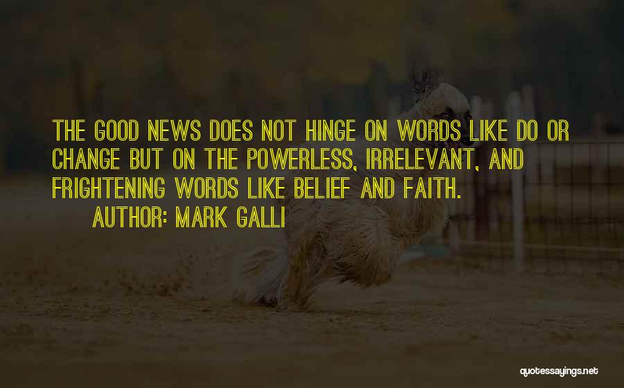 Mark Galli Quotes: The Good News Does Not Hinge On Words Like Do Or Change But On The Powerless, Irrelevant, And Frightening Words