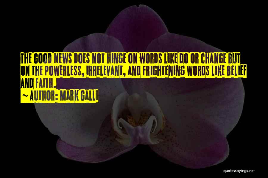 Mark Galli Quotes: The Good News Does Not Hinge On Words Like Do Or Change But On The Powerless, Irrelevant, And Frightening Words