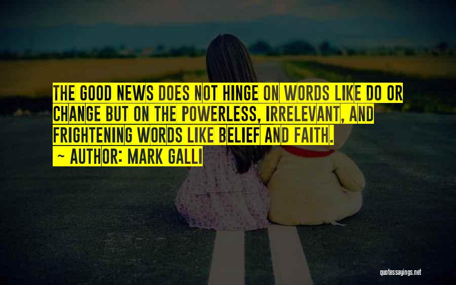 Mark Galli Quotes: The Good News Does Not Hinge On Words Like Do Or Change But On The Powerless, Irrelevant, And Frightening Words