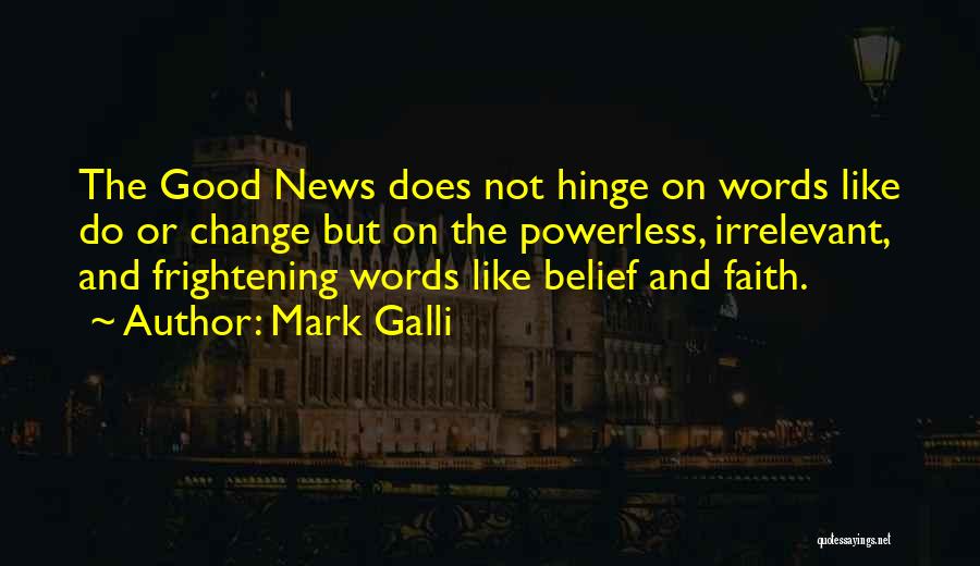 Mark Galli Quotes: The Good News Does Not Hinge On Words Like Do Or Change But On The Powerless, Irrelevant, And Frightening Words