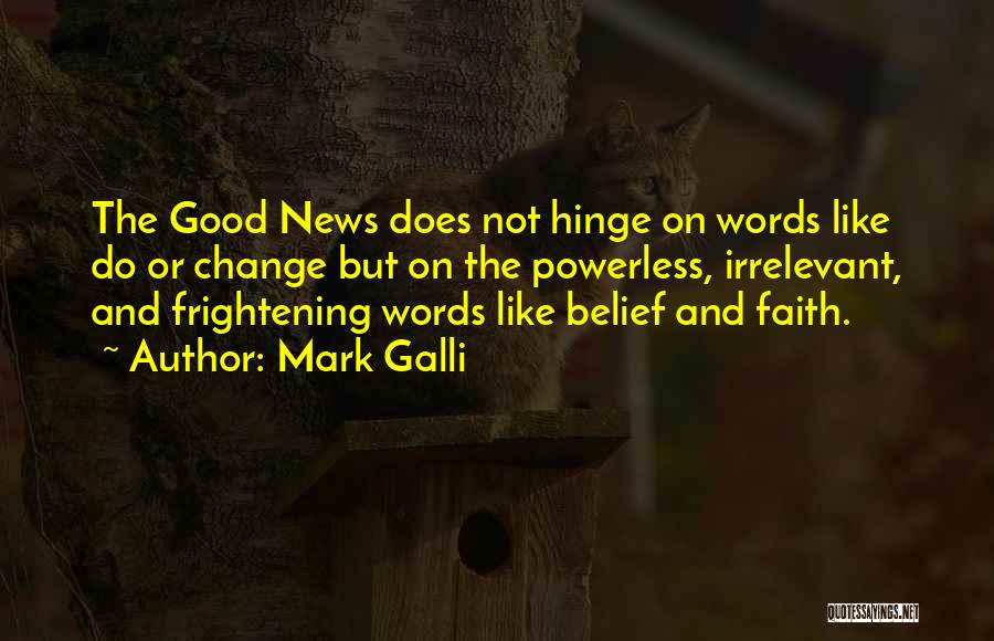 Mark Galli Quotes: The Good News Does Not Hinge On Words Like Do Or Change But On The Powerless, Irrelevant, And Frightening Words