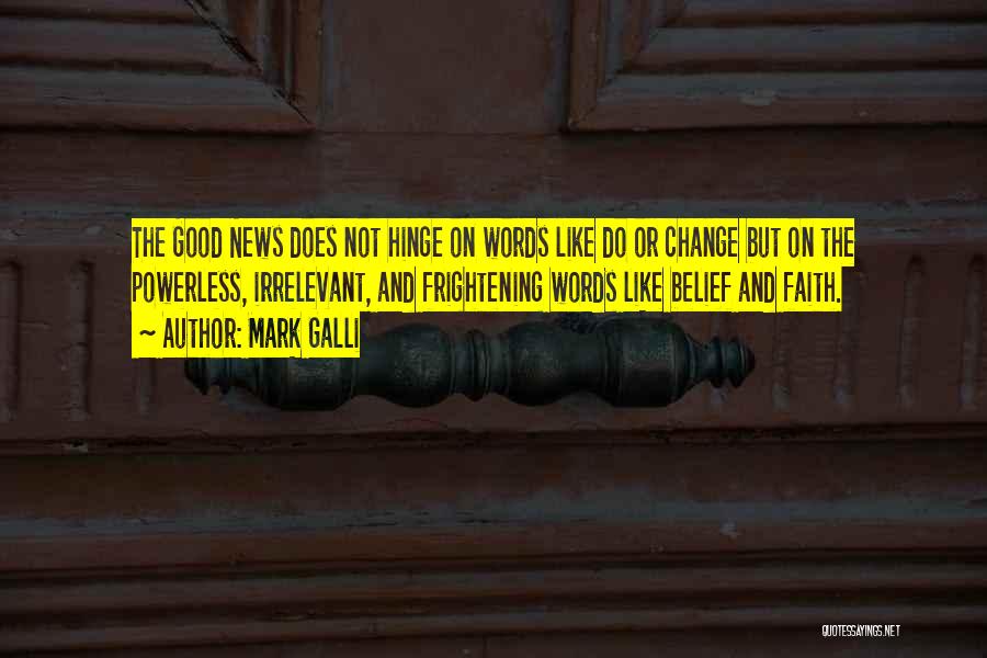 Mark Galli Quotes: The Good News Does Not Hinge On Words Like Do Or Change But On The Powerless, Irrelevant, And Frightening Words