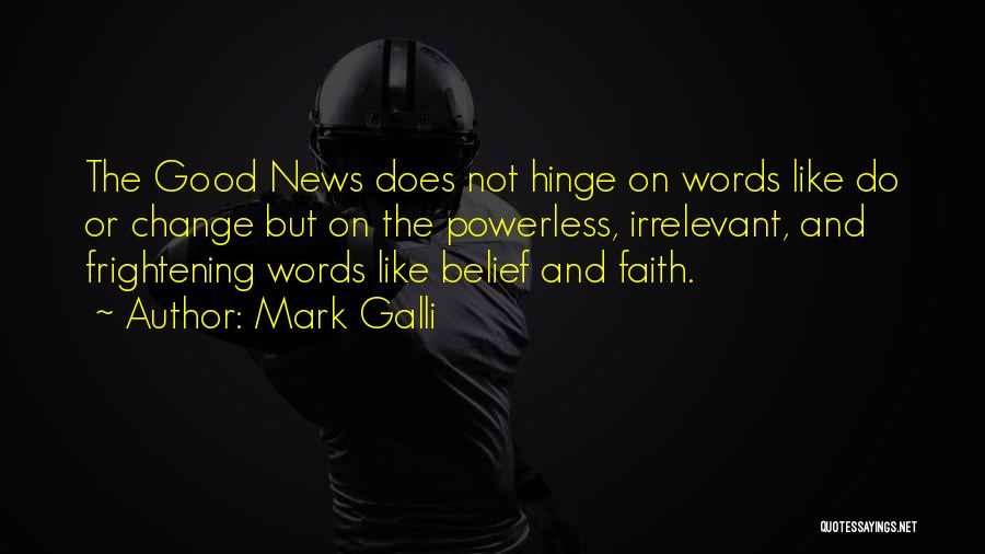 Mark Galli Quotes: The Good News Does Not Hinge On Words Like Do Or Change But On The Powerless, Irrelevant, And Frightening Words