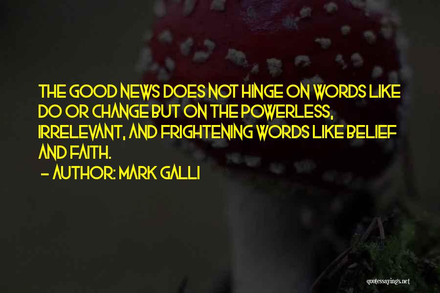 Mark Galli Quotes: The Good News Does Not Hinge On Words Like Do Or Change But On The Powerless, Irrelevant, And Frightening Words