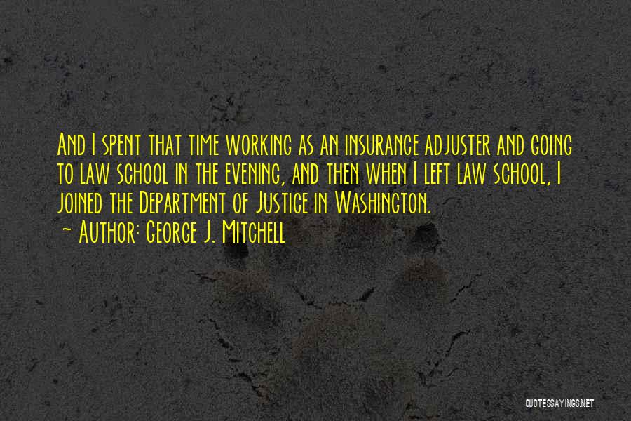 George J. Mitchell Quotes: And I Spent That Time Working As An Insurance Adjuster And Going To Law School In The Evening, And Then