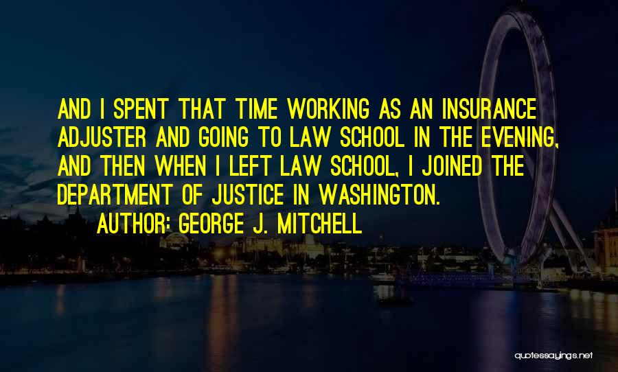 George J. Mitchell Quotes: And I Spent That Time Working As An Insurance Adjuster And Going To Law School In The Evening, And Then