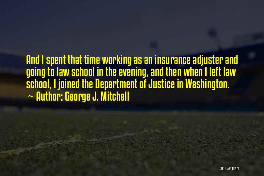 George J. Mitchell Quotes: And I Spent That Time Working As An Insurance Adjuster And Going To Law School In The Evening, And Then